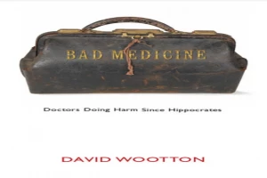Bad Medicine. Doctors Doing Harm since Hippocrates